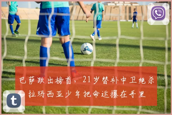 巴萨跌出榜首，21岁替补中卫绝杀，拉玛西亚少年把命运攥在手里