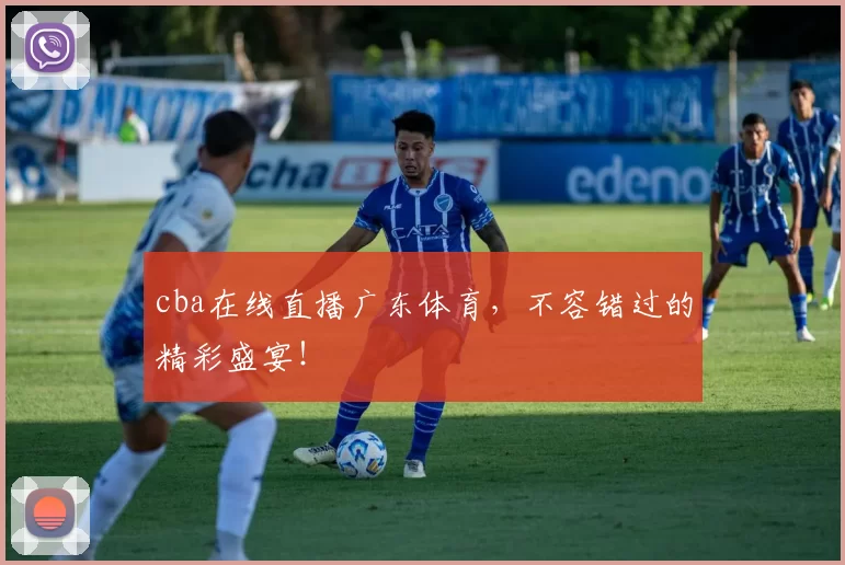 cba在线直播广东体育，不容错过的精彩盛宴！